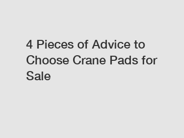 4 Pieces of Advice to Choose Crane Pads for Sale