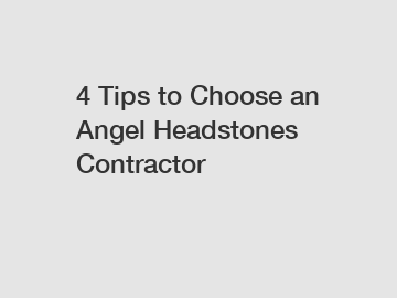 4 Tips to Choose an Angel Headstones Contractor