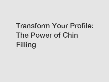 Transform Your Profile: The Power of Chin Filling