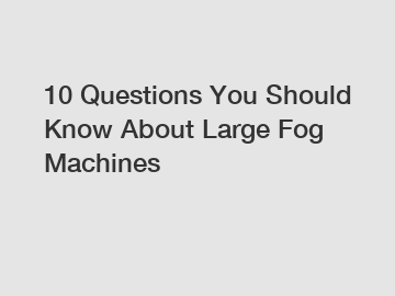 10 Questions You Should Know About Large Fog Machines