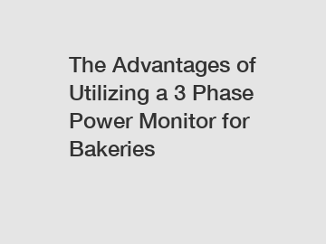 The Advantages of Utilizing a 3 Phase Power Monitor for Bakeries