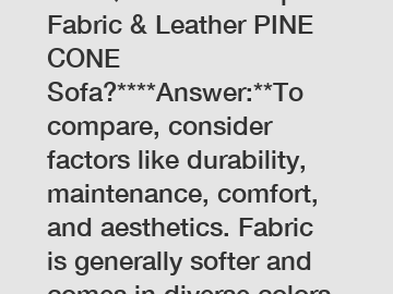 **FAQ: How to compare Fabric & Leather PINE CONE Sofa?****Answer:**To compare, consider factors like durability, maintenance, comfort, and aesthetics. Fabric is generally softer and comes in diverse c