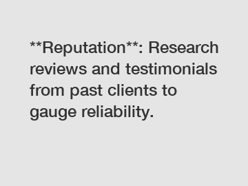 **Reputation**: Research reviews and testimonials from past clients to gauge reliability.