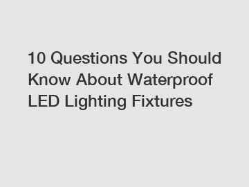 10 Questions You Should Know About Waterproof LED Lighting Fixtures