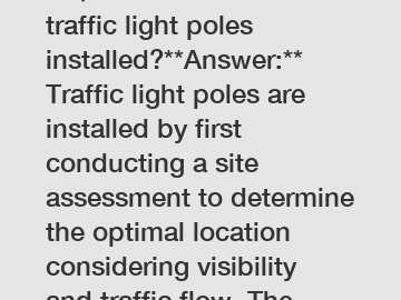 **Question:** How are traffic light poles installed?**Answer:** Traffic light poles are installed by first conducting a site assessment to determine the optimal location considering visibility and tra