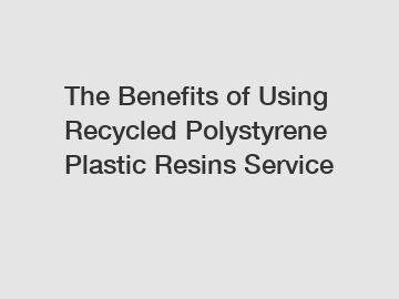 The Benefits of Using Recycled Polystyrene Plastic Resins Service