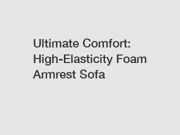 Ultimate Comfort: High-Elasticity Foam Armrest Sofa