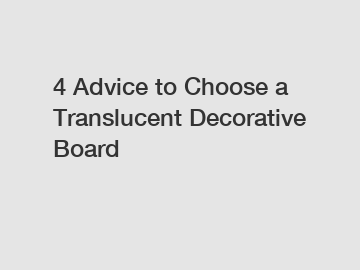 4 Advice to Choose a Translucent Decorative Board