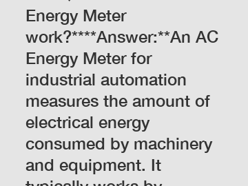 **FAQ: How does an AC Energy Meter work?****Answer:**An AC Energy Meter for industrial automation measures the amount of electrical energy consumed by machinery and equipment. It typically works by mo