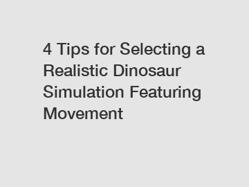 4 Tips for Selecting a Realistic Dinosaur Simulation Featuring Movement