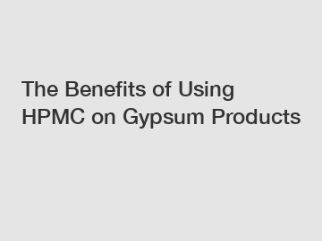 The Benefits of Using HPMC on Gypsum Products