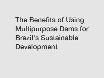 The Benefits of Using Multipurpose Dams for Brazil's Sustainable Development