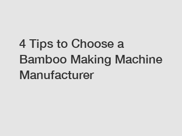 4 Tips to Choose a Bamboo Making Machine Manufacturer