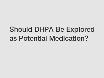 Should DHPA Be Explored as Potential Medication?