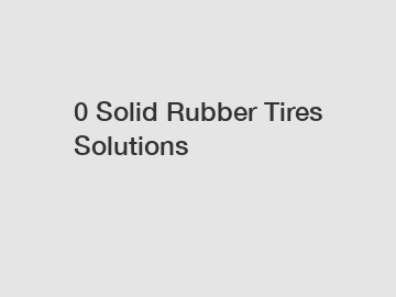 0 Solid Rubber Tires Solutions