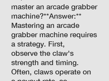 **Question:** How to master an arcade grabber machine?**Answer:** Mastering an arcade grabber machine requires a strategy. First, observe the claw's strength and timing. Often, claws operate on a payout rate, so success increases after several attempts. A