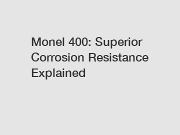 Monel 400: Superior Corrosion Resistance Explained