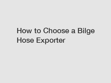 How to Choose a Bilge Hose Exporter