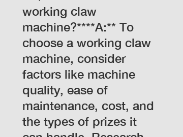 **Q: How to choose a working claw machine?****A:** To choose a working claw machine, consider factors like machine quality, ease of maintenance, cost, and the types of prizes it can handle. Research v