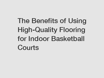 The Benefits of Using High-Quality Flooring for Indoor Basketball Courts
