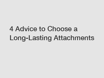 4 Advice to Choose a Long-Lasting Attachments