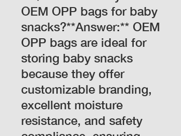 **Question:** Why use OEM OPP bags for baby snacks?**Answer:** OEM OPP bags are ideal for storing baby snacks because they offer customizable branding, excellent moisture resistance, and safety compli