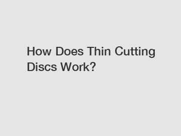 How Does Thin Cutting Discs Work?