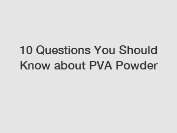 10 Questions You Should Know about PVA Powder