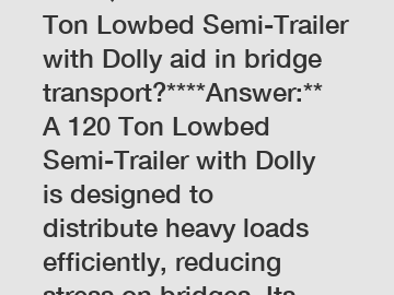 **FAQ: How does a 120 Ton Lowbed Semi-Trailer with Dolly aid in bridge transport?****Answer:** A 120 Ton Lowbed Semi-Trailer with Dolly is designed to distribute heavy loads efficiently, reducing stre