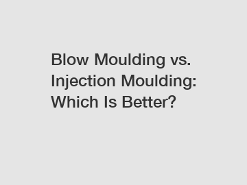Blow Moulding vs. Injection Moulding: Which Is Better?