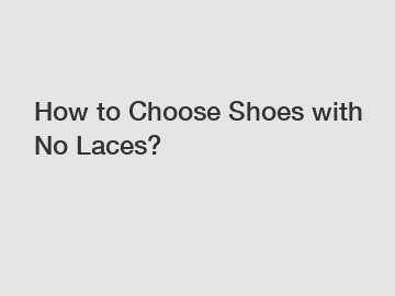How to Choose Shoes with No Laces?