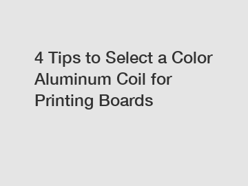 4 Tips to Select a Color Aluminum Coil for Printing Boards