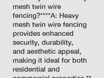 **Q: Why choose heavy mesh twin wire fencing?****A: Heavy mesh twin wire fencing provides enhanced security, durability, and aesthetic appeal, making it ideal for both residential and commercial prope