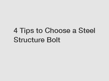 4 Tips to Choose a Steel Structure Bolt