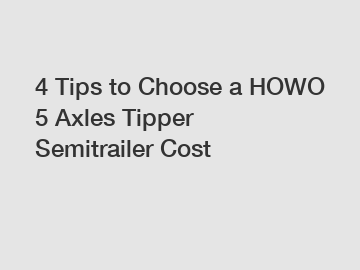 4 Tips to Choose a HOWO 5 Axles Tipper Semitrailer Cost