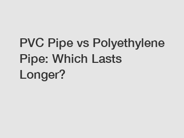 PVC Pipe vs Polyethylene Pipe: Which Lasts Longer?