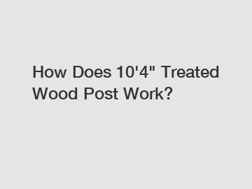 How Does 10'4" Treated Wood Post Work?