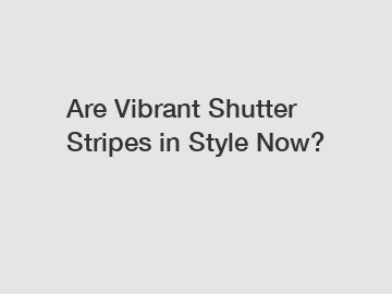 Are Vibrant Shutter Stripes in Style Now?