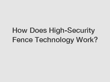 How Does High-Security Fence Technology Work?