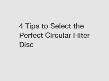 4 Tips to Select the Perfect Circular Filter Disc