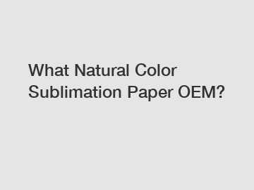 What Natural Color Sublimation Paper OEM?