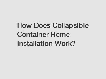 How Does Collapsible Container Home Installation Work?