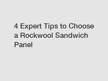 4 Expert Tips to Choose a Rockwool Sandwich Panel
