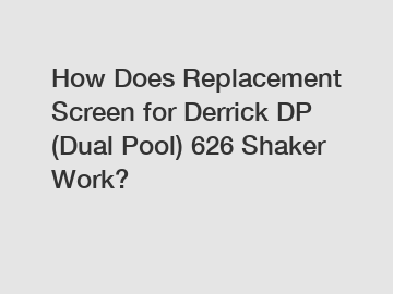 How Does Replacement Screen for Derrick DP (Dual Pool) 626 Shaker Work?