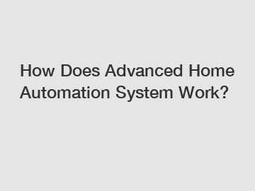 How Does Advanced Home Automation System Work?