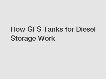 How GFS Tanks for Diesel Storage Work