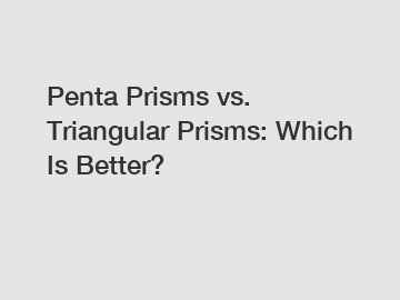 Penta Prisms vs. Triangular Prisms: Which Is Better?