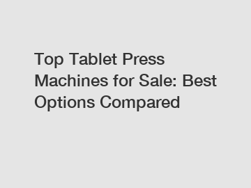 Top Tablet Press Machines for Sale: Best Options Compared