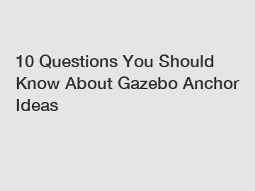 10 Questions You Should Know About Gazebo Anchor Ideas