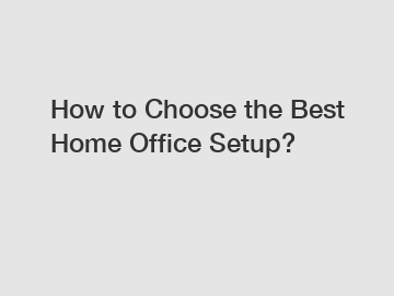 How to Choose the Best Home Office Setup?